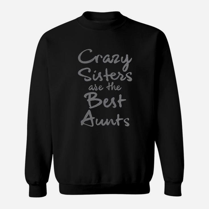 Crazy Sisters Are The Best Aunts Sweatshirt