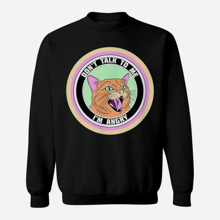 Cute Angry Cat On A Circle "Don"T Talk To Me Im Angry" Sweatshirt