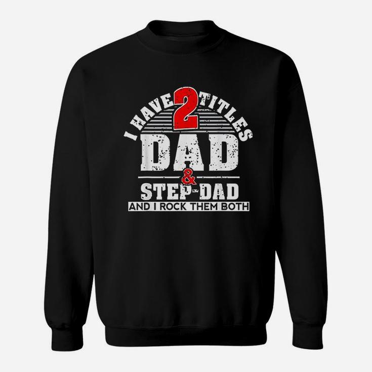 Cute Gift I Have Two Titles Dad And Step Dad And I Rock Them Both Sweatshirt