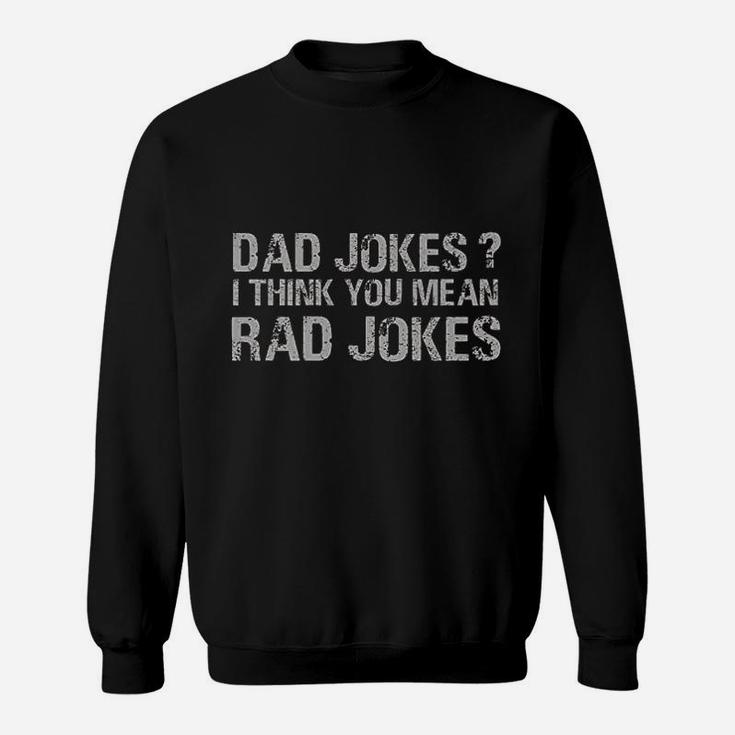 Dad Jokes I Think You Mean Rad Jokes Funny Father Sweatshirt