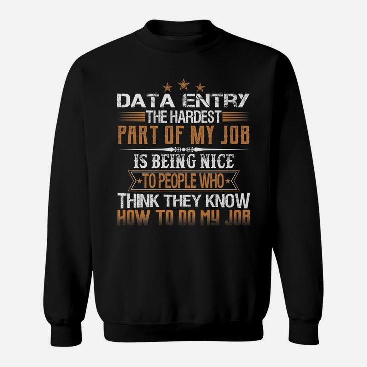 Data Entry The Hardest Part Of My Job Is Being Nice Funny Sweatshirt