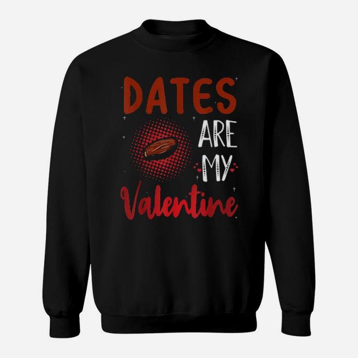 Dates Are My Valentine Date Sweatshirt