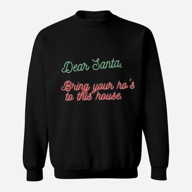 Dear Santa Bring Your Ho's To This House Sweatshirt