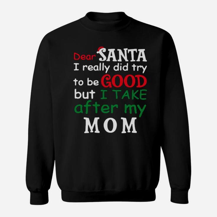 Dear Santa I Really Did Try To Be Good But I Take After My Mom Sweatshirt