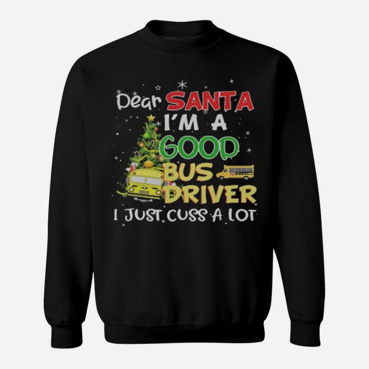 Dear Santa Im A Good Bus Driver I Just Cuss A Lot Sweatshirt