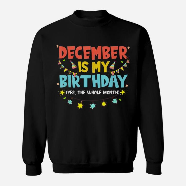 December Is My Birthday Month Yep The Whole Month Girl Sweatshirt