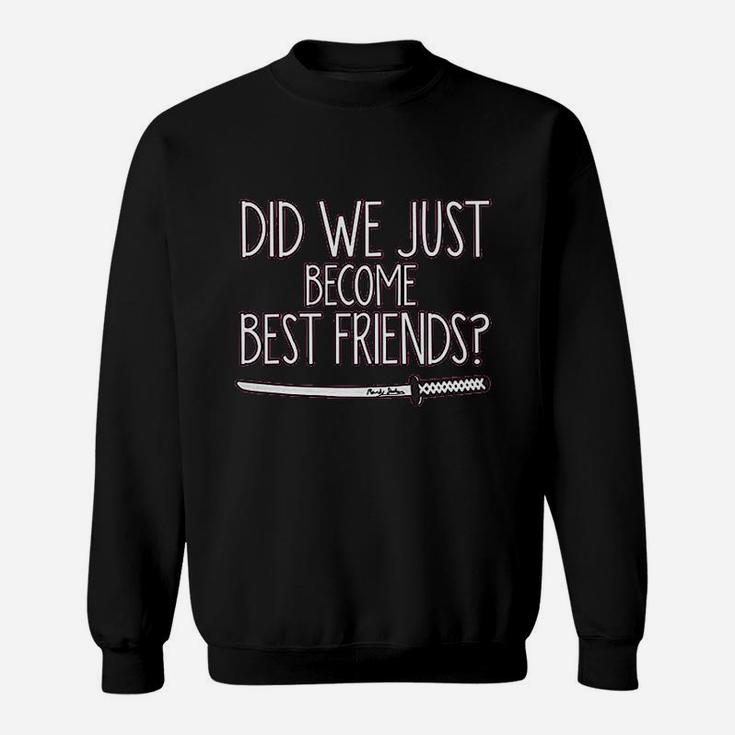 Did We Just Become Best Friends Sweatshirt