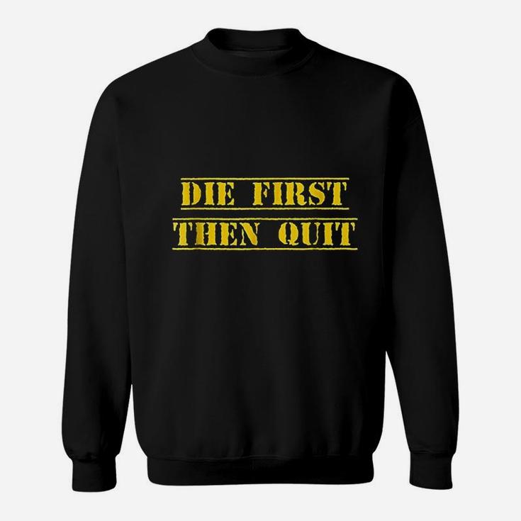Die First Then Quit Army Sweatshirt