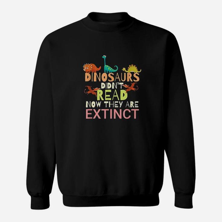 Dinosaurs Didnt Read Now They Are Extinct Sweatshirt
