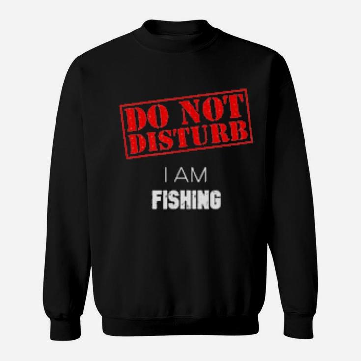 Do Not Disturb I Am Fishing Sweatshirt