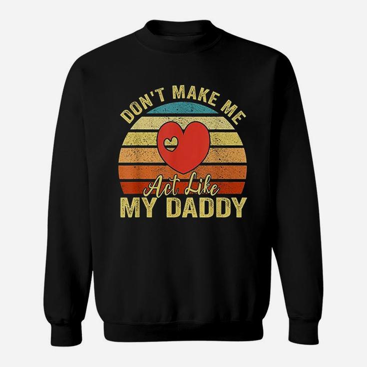 Do Not Make Me Act Like My Daddy Sweatshirt