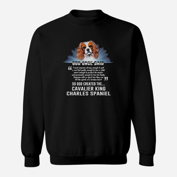 Dog Once Said So God Created The Cavalier King Charles Spaniel Sweatshirt