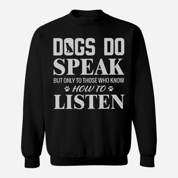 Dogs Do Speak But Only To Those Who Know How To Listen Sweatshirt