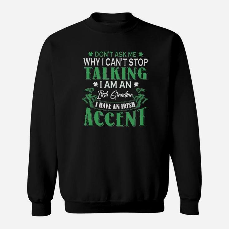 Dont Ask Me Why I Cant Stop Talking I Am An Frish Grandma I Have An Irish Accent St Patricks Day Sweatshirt