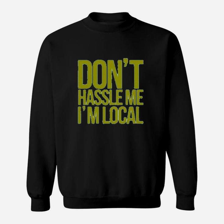 Dont Hassle Me Im Local Sweatshirt