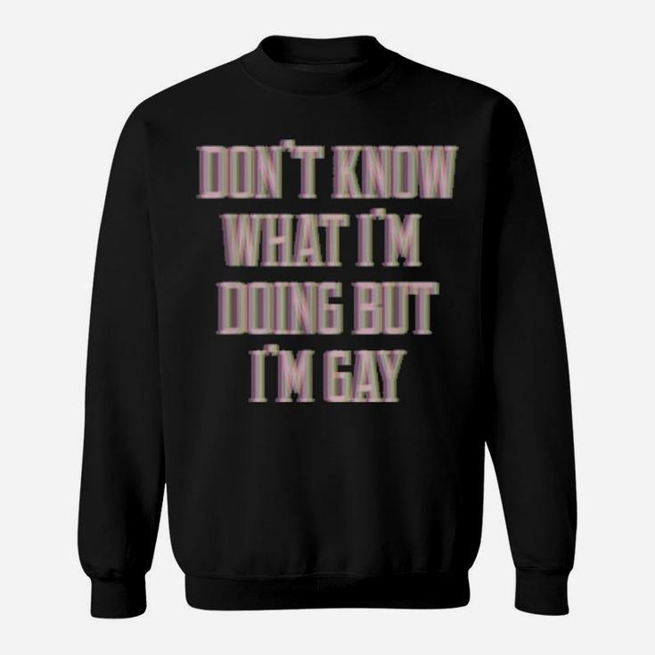 Don't Know What I'm Doing But I'm Gay Sweatshirt