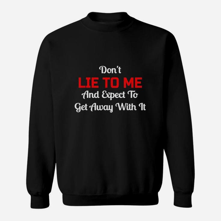 Dont Lie To Me And Expect To Get Away With It Liar Sweatshirt