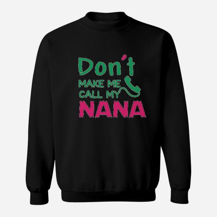 Dont Make Me Call My Nana Sweatshirt