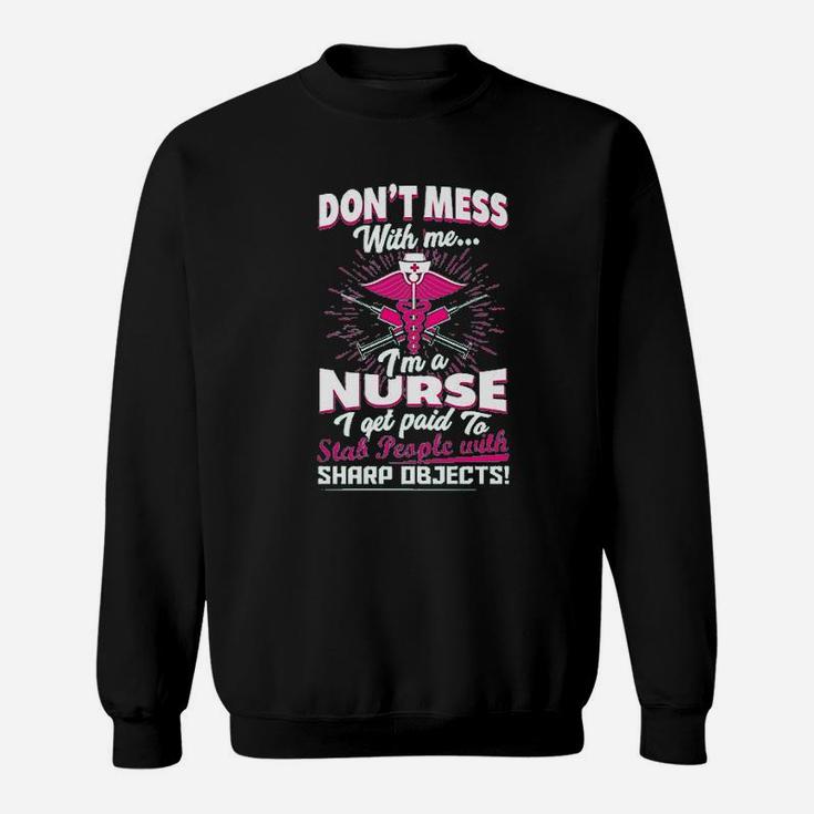 Dont Mess With Me Im A Nurse I Get Paid To Stab People Sweatshirt