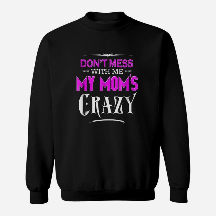 Dont Mess With Me My Moms Crazy Funny Sweatshirt