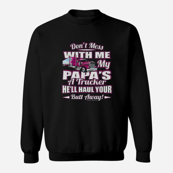 Dont Mess With Me My Papas A Trucker Sweatshirt