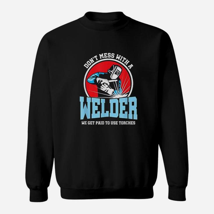 Dont Mess With Welder We Use Torch Sarcastic Sweatshirt