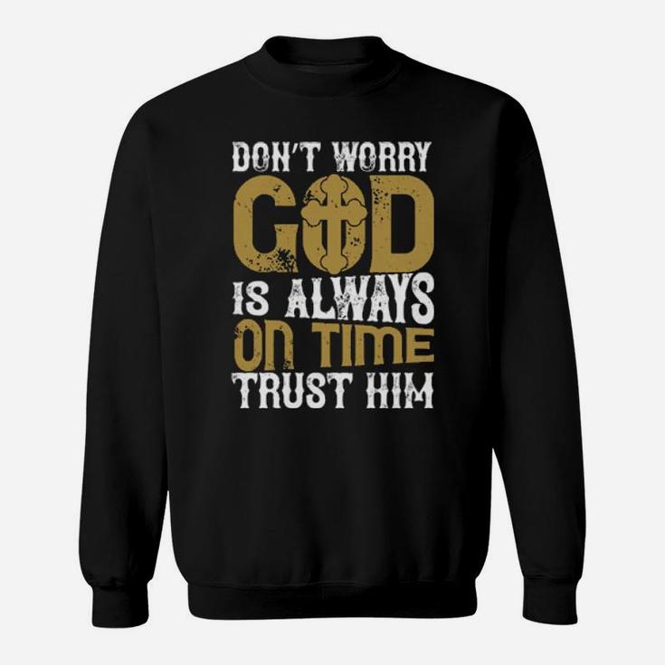 Dont Worry God Is Always On Time Trust Him Sweatshirt
