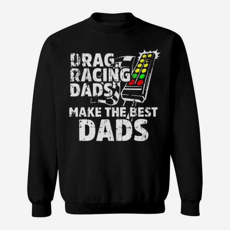 Drag Racing Dad Make The Best Dads Sweatshirt