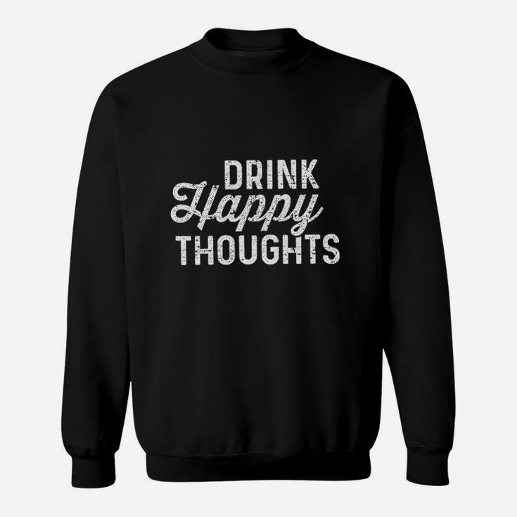 Drink Happy Thoughts Funny Beer Wine Drinking Sweatshirt
