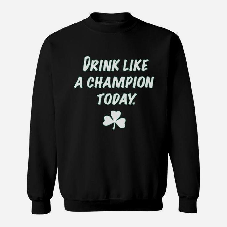 Drink Like A Champion Today Sweatshirt