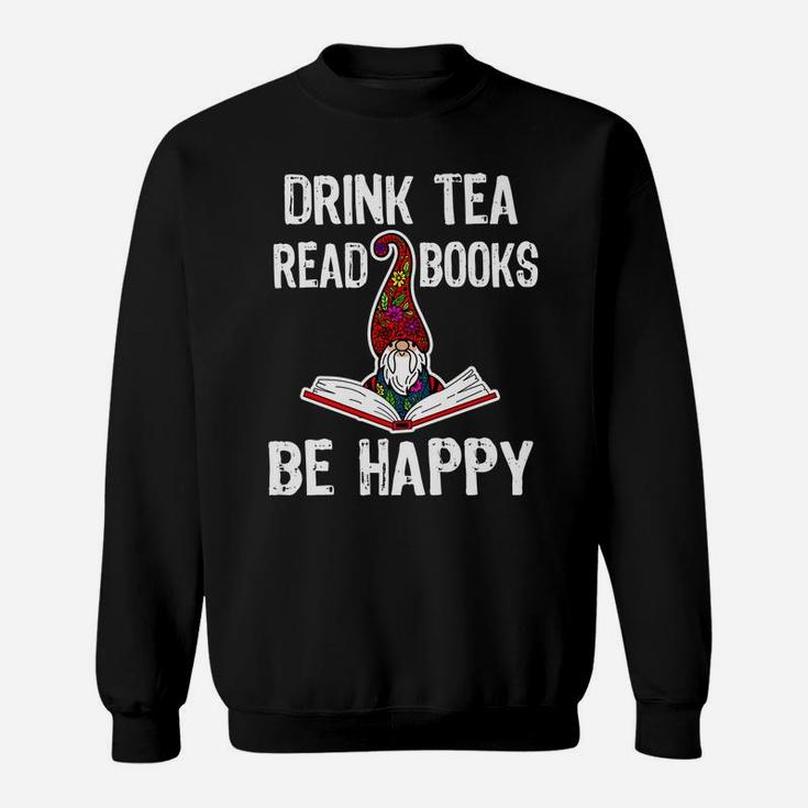 Drink Tea, Read Books, Be Happy Gnome Books Lover Library Sweatshirt