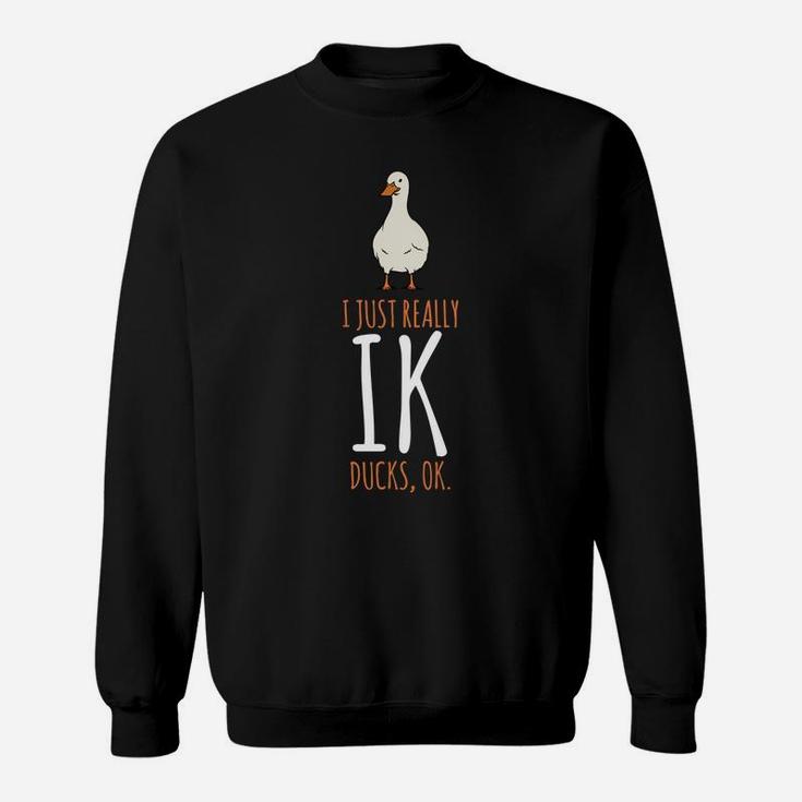 Duck Gifts - I Just Really Like Ducks, Ok Sweatshirt