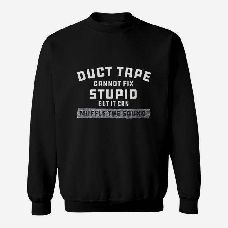 Duct Tape Cannot Fix Stupid Funny Sweatshirt