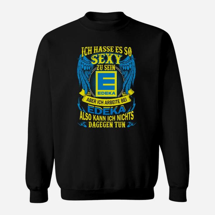 Edeka Mitarbeiter Sweatshirt Zu Sexy Für Edeka - Humorvoller Spruch