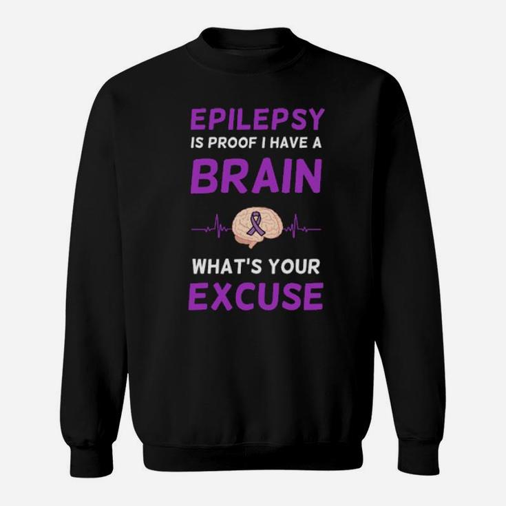 Epilepsy Is Proof I Have A Brain Whats Your Excuse Sweatshirt