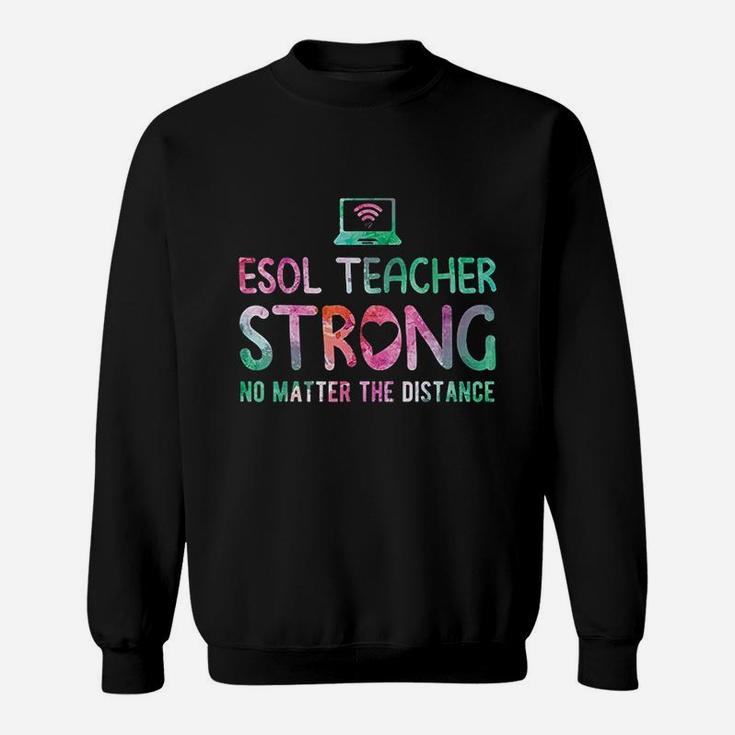 Esol Teacher Strong No Matter The Distance Teacher Students Sweatshirt