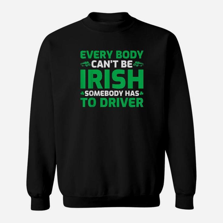 Everybody Cant Be Irish St Patricks Day Designated Driver Sweatshirt