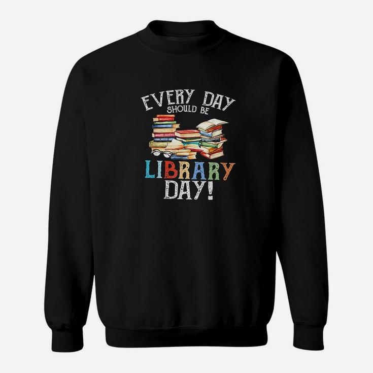 Everyday Should Be Library Day Reading Book Librarian Lover Sweatshirt