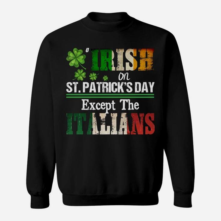 Everyone Is A Little Irish On St Patrick Day Except Italians Sweatshirt Sweatshirt