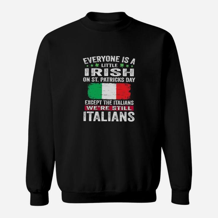 Everyone Is A Little Irish On St Patrick's Day Except Italians We're Still Italians Sweatshirt