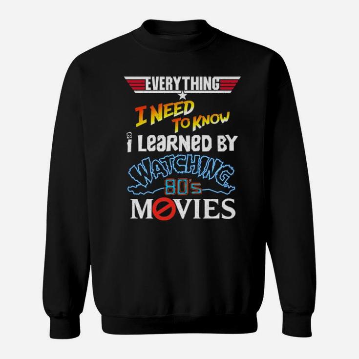 Everything I Need To Know I Learned By Watching 80'S Movies Sweatshirt