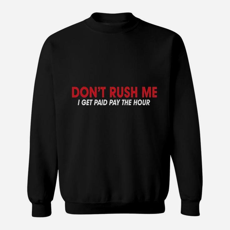 Feelin Good Dont Rush Me I Get Paid By The Hour Sarcasm Sweatshirt