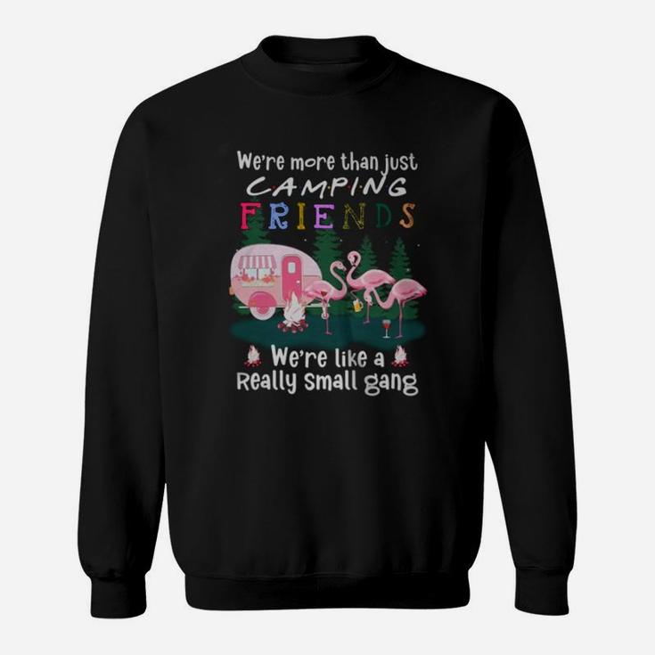 Flamingos We Are More Than Just Camping Friends We Are Like A Really Small Gang Sweatshirt