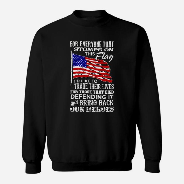 For Everyone That Stomps On This American Flag I'd Like To Trade Their Lives For Those That Died Defending It Sweatshirt