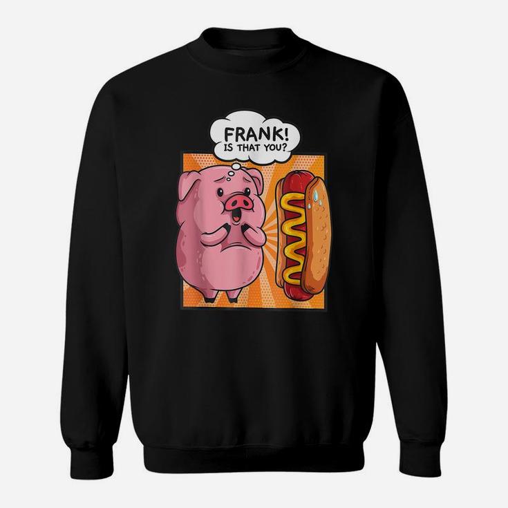 Frank Is That You-Pig Hotdog Hot Dog Gift Funny Foodie Gift Sweatshirt