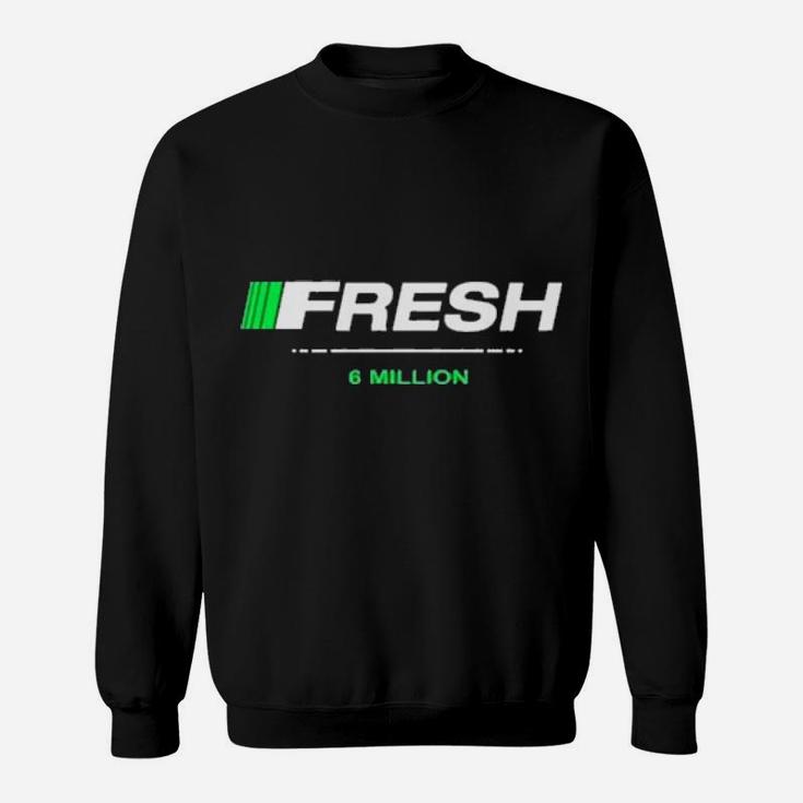 Fresh 6 Million Sweatshirt