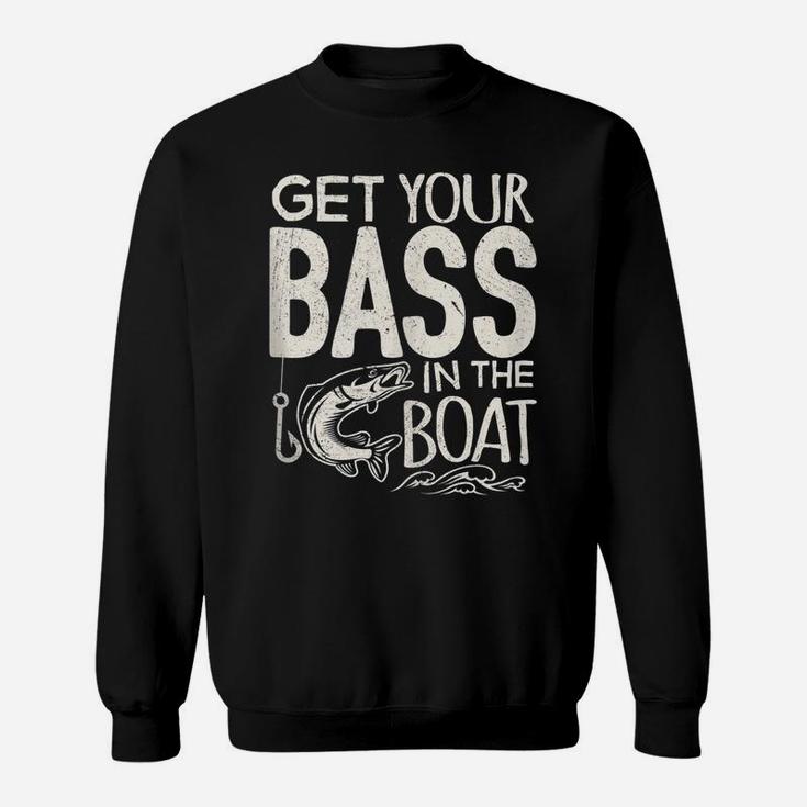 Funny Bass Fishing Get Your Bass In The BoatShirt Sweatshirt
