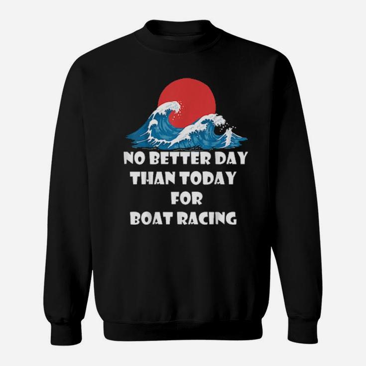 Funny Boat Quote No Better Day Than Today For Boat Racing Sweatshirt