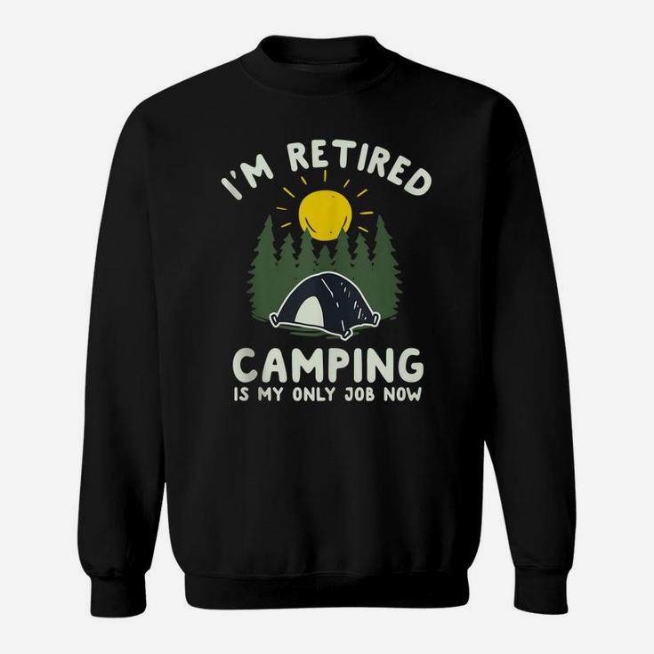 Funny Camping Shirt I'm Retired Camping Is My Only Job Now Sweatshirt