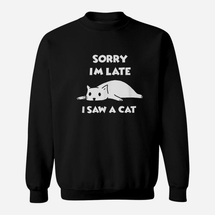 Funny Cat Lover Gift Sorry Im Late I Saw A Cat Sweatshirt